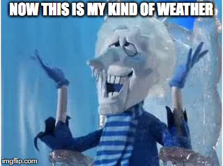 Cold Miser | NOW THIS IS MY KIND OF WEATHER | image tagged in cold miser | made w/ Imgflip meme maker