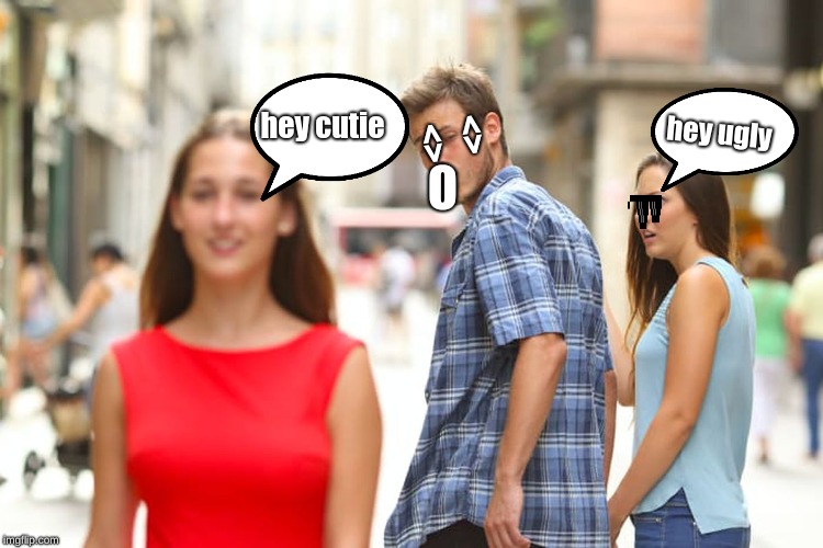 Distracted Boyfriend | hey cutie; <> <>; hey ugly; O | image tagged in memes,distracted boyfriend | made w/ Imgflip meme maker