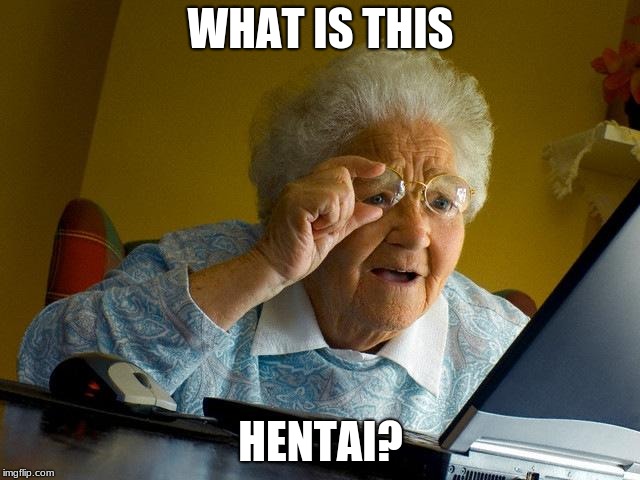 Grandma Finds The Internet | WHAT IS THIS; HENTAI? | image tagged in memes,grandma finds the internet | made w/ Imgflip meme maker