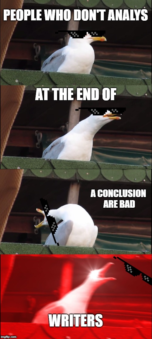 Inhaling Seagull | PEOPLE WHO DON'T ANALYS; AT THE END OF; A CONCLUSION ARE BAD; WRITERS | image tagged in memes,inhaling seagull | made w/ Imgflip meme maker