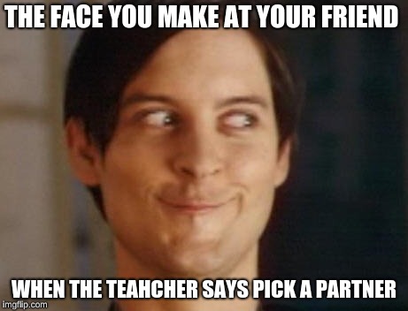 pick a partner  | THE FACE YOU MAKE AT YOUR FRIEND; WHEN THE TEACHER SAYS PICK A PARTNER | image tagged in memes,spiderman peter parker | made w/ Imgflip meme maker