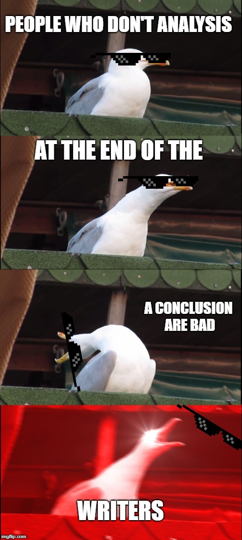 Inhaling Seagull Meme | PEOPLE WHO DON'T ANALYSIS; AT THE END OF THE; A CONCLUSION ARE BAD; WRITERS | image tagged in memes,inhaling seagull | made w/ Imgflip meme maker