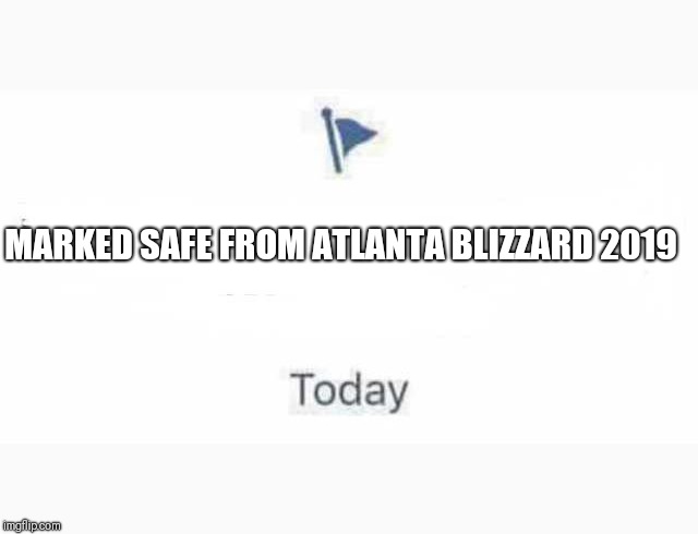 Marked Safe From | MARKED SAFE FROM ATLANTA BLIZZARD 2019 | image tagged in marked safe from | made w/ Imgflip meme maker