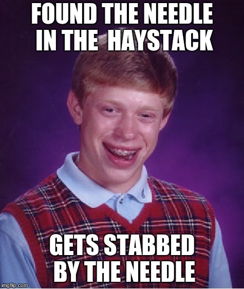 At least i found it | FOUND THE NEEDLE IN THE  HAYSTACK; GETS STABBED BY THE NEEDLE | image tagged in memes,bad luck brian | made w/ Imgflip meme maker