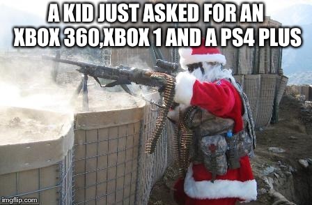 Hohoho Meme | A KID JUST ASKED FOR AN XBOX 360,XBOX 1 AND A PS4 PLUS | image tagged in memes,hohoho | made w/ Imgflip meme maker