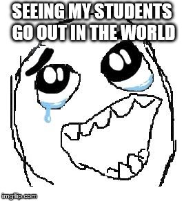 Happy Guy Rage Face Meme | SEEING MY STUDENTS GO OUT IN THE WORLD | image tagged in memes,happy guy rage face | made w/ Imgflip meme maker