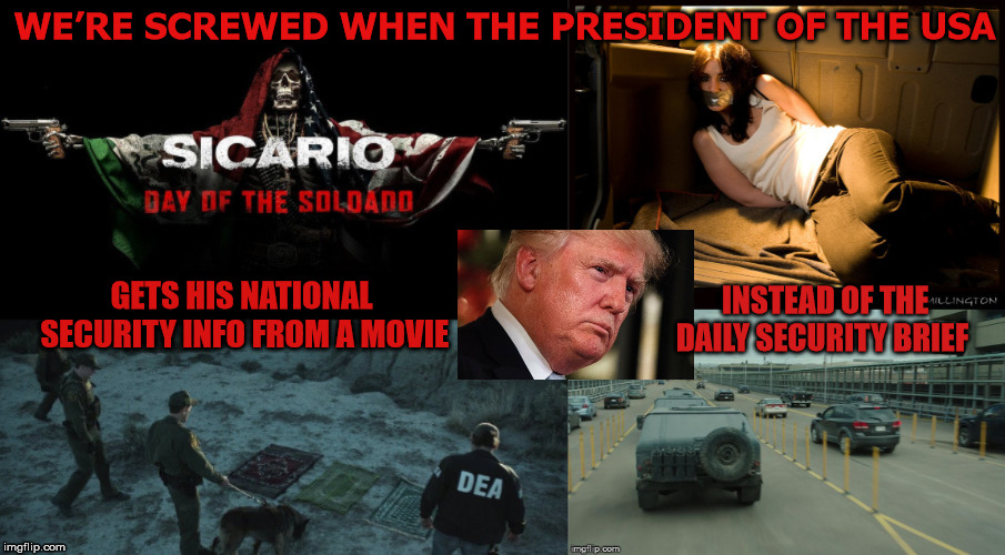The Trump Daily Security Brief  | WE’RE SCREWED WHEN THE PRESIDENT OF THE USA; GETS HIS NATIONAL SECURITY INFO FROM A MOVIE; INSTEAD OF THE DAILY SECURITY BRIEF | image tagged in potus,donaldtrump,prayerrugs,nationalsecurity,thewall,mega | made w/ Imgflip meme maker