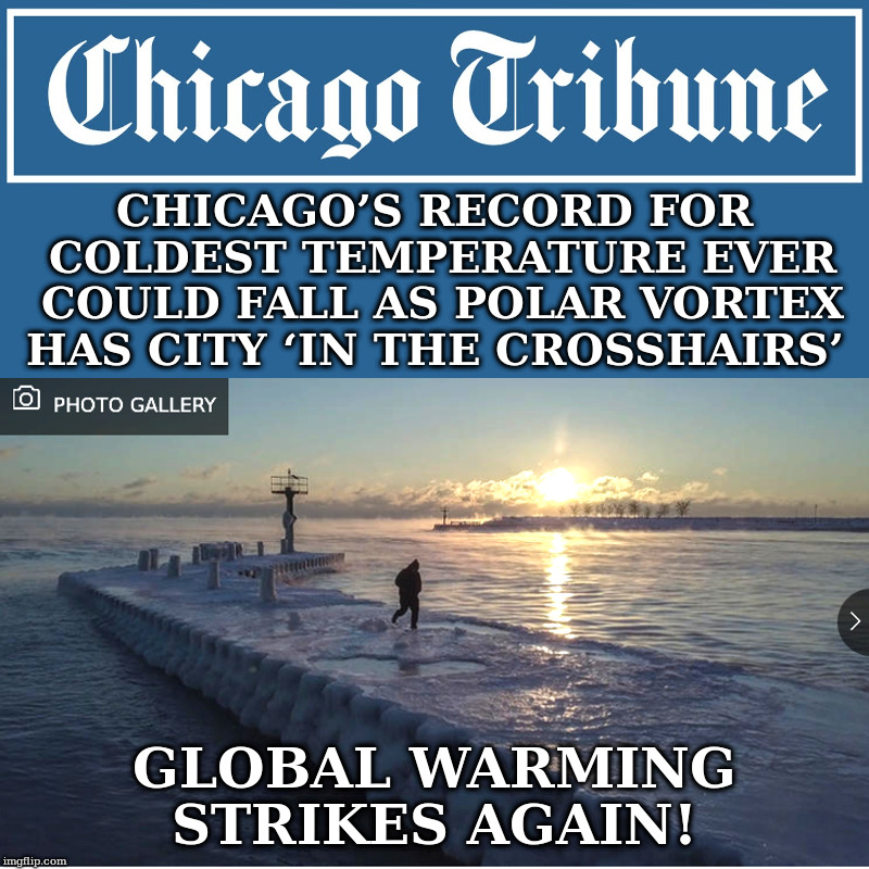Global Warming Strikes Again! | CHICAGO’S RECORD FOR COLDEST TEMPERATURE EVER COULD FALL AS POLAR VORTEX HAS CITY ‘IN THE CROSSHAIRS’; GLOBAL WARMING STRIKES AGAIN! | image tagged in global warming,arctic blast,baby its cold outside | made w/ Imgflip meme maker