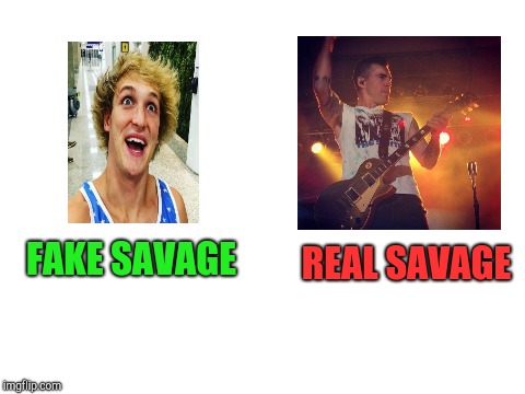We're all just savages! | FAKE SAVAGE; REAL SAVAGE | image tagged in blank white template,tyler | made w/ Imgflip meme maker