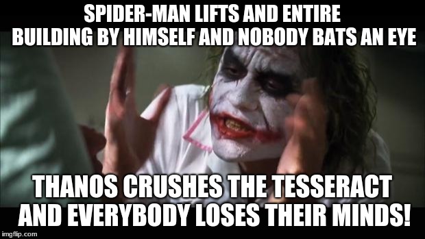 And everybody loses their minds Meme | SPIDER-MAN LIFTS AND ENTIRE BUILDING BY HIMSELF AND NOBODY BATS AN EYE; THANOS CRUSHES THE TESSERACT AND EVERYBODY LOSES THEIR MINDS! | image tagged in memes,and everybody loses their minds,infinity war,thanos,spiderman | made w/ Imgflip meme maker
