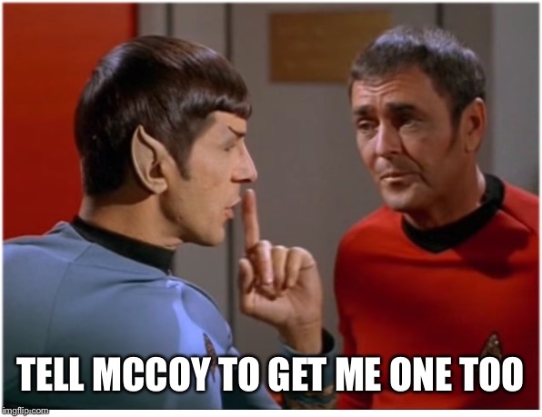 STFU scotty from spockith | TELL MCCOY TO GET ME ONE TOO | image tagged in stfu scotty from spockith | made w/ Imgflip meme maker