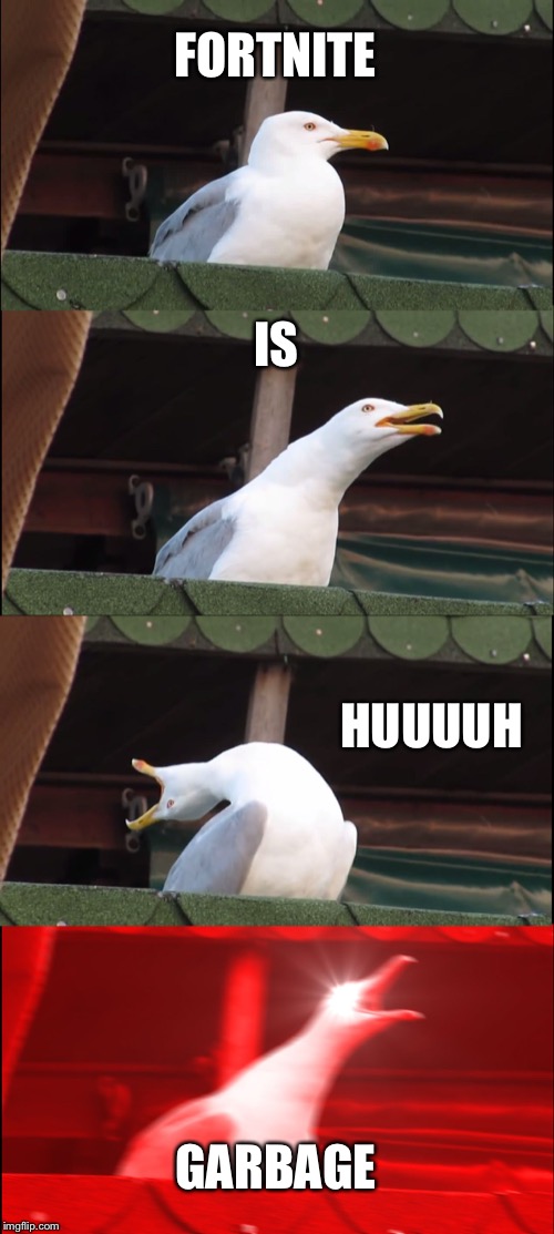 Inhaling Seagull Meme | FORTNITE; IS; HUUUUH; GARBAGE | image tagged in memes,inhaling seagull | made w/ Imgflip meme maker