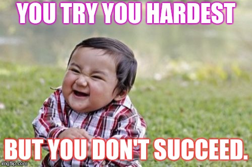 Evil Toddler Meme | YOU TRY YOU HARDEST; BUT YOU DON'T SUCCEED. | image tagged in memes,evil toddler | made w/ Imgflip meme maker