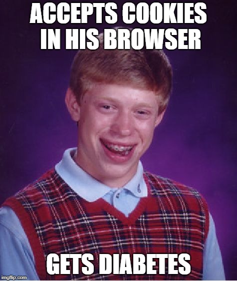 Bad Luck Brian | ACCEPTS COOKIES IN HIS BROWSER; GETS DIABETES | image tagged in memes,bad luck brian | made w/ Imgflip meme maker