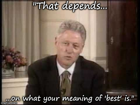 "That depends... ...on what your meaning of 'best' is." | made w/ Imgflip meme maker