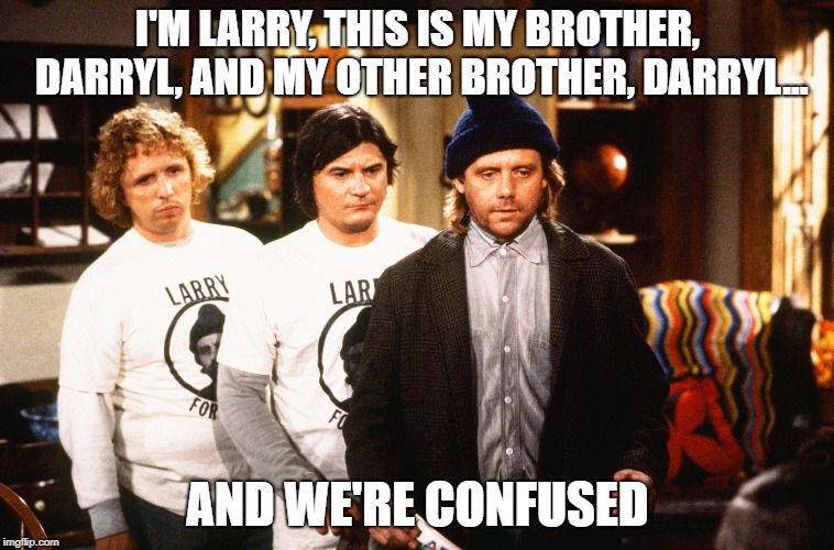 Larry Darryl Darryl... Confused | I'M LARRY, THIS IS MY BROTHER, DARRYL, AND MY OTHER BROTHER, DARRYL... AND WE'RE CONFUSED | image tagged in newhart,larry,darryl,darrell,tv,80's | made w/ Imgflip meme maker
