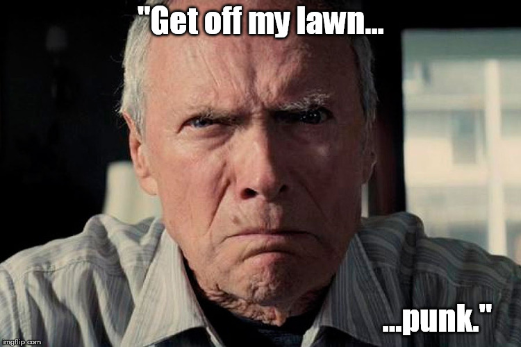 "Get off my lawn... ...punk." | made w/ Imgflip meme maker