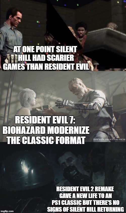 AT ONE POINT SILENT HILL HAD SCARIER GAMES THAN RESIDENT EVIL; RESIDENT EVIL 7: BIOHAZARD MODERNIZE THE CLASSIC FORMAT; RESIDENT EVIL 2 REMAKE GAVE A NEW LIFE TO AN PS1 CLASSIC BUT THERE'S NO SIGNS OF SILENT HILL RETURNING | image tagged in resident evil,silent hill,capcom,konami,survival,horror | made w/ Imgflip meme maker
