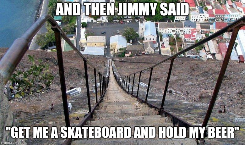 That's What Happened Doctor! |  AND THEN JIMMY SAID; "GET ME A SKATEBOARD AND HOLD MY BEER" | image tagged in memes,funny,jimmy,hold my beer,skateboard | made w/ Imgflip meme maker