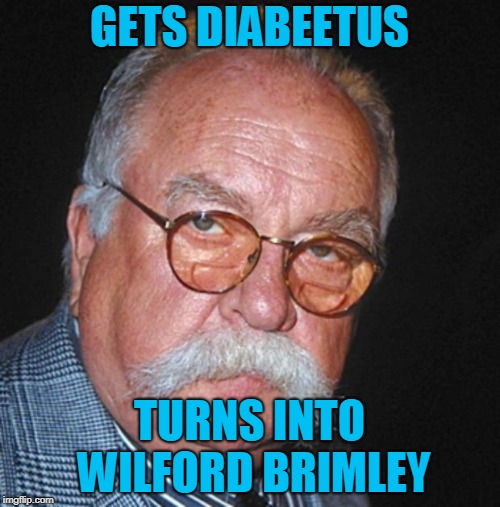 Wilford Brimley  | GETS DIABEETUS TURNS INTO WILFORD BRIMLEY | image tagged in wilford brimley | made w/ Imgflip meme maker