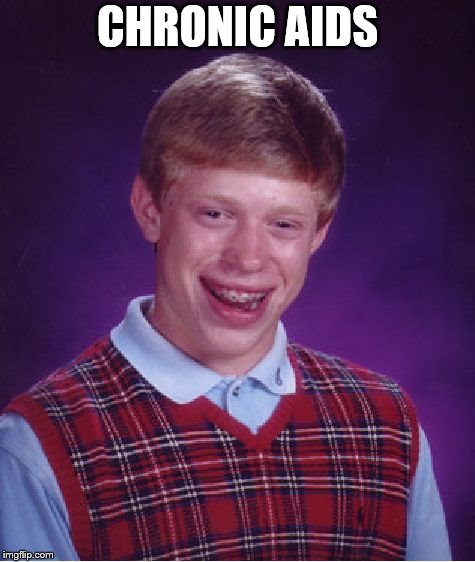 Bad Luck Brian Meme | CHRONIC AIDS | image tagged in memes,bad luck brian | made w/ Imgflip meme maker