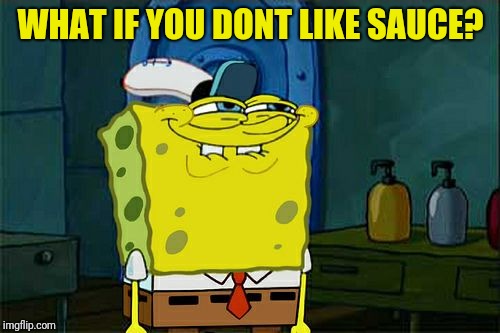 Don't You Squidward Meme | WHAT IF YOU DONT LIKE SAUCE? | image tagged in memes,dont you squidward | made w/ Imgflip meme maker