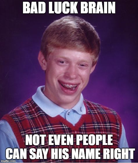 you that read wrong | BAD LUCK BRAIN; NOT EVEN PEOPLE CAN SAY HIS NAME RIGHT | image tagged in memes,bad luck brian | made w/ Imgflip meme maker