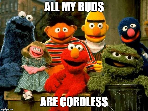 Elmo and Friends | ALL MY BUDS ARE CORDLESS | image tagged in elmo and friends | made w/ Imgflip meme maker