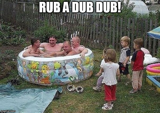 swimming-pool | RUB A DUB DUB! | image tagged in swimming-pool | made w/ Imgflip meme maker