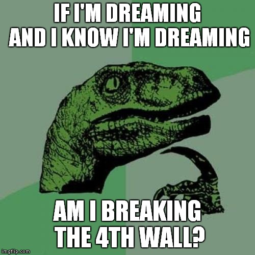 Philosoraptor Meme | IF I'M DREAMING AND I KNOW I'M DREAMING; AM I BREAKING THE 4TH WALL? | image tagged in memes,philosoraptor | made w/ Imgflip meme maker