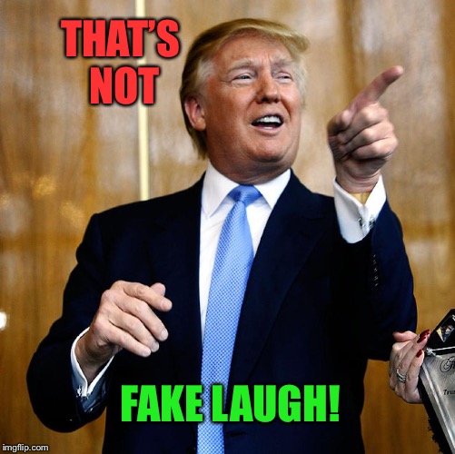 Donal Trump Birthday | THAT’S NOT FAKE LAUGH! | image tagged in donal trump birthday | made w/ Imgflip meme maker
