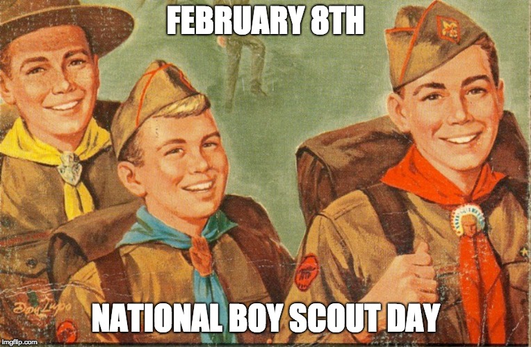 boy scouts | FEBRUARY 8TH; NATIONAL BOY SCOUT DAY | image tagged in boy scouts | made w/ Imgflip meme maker