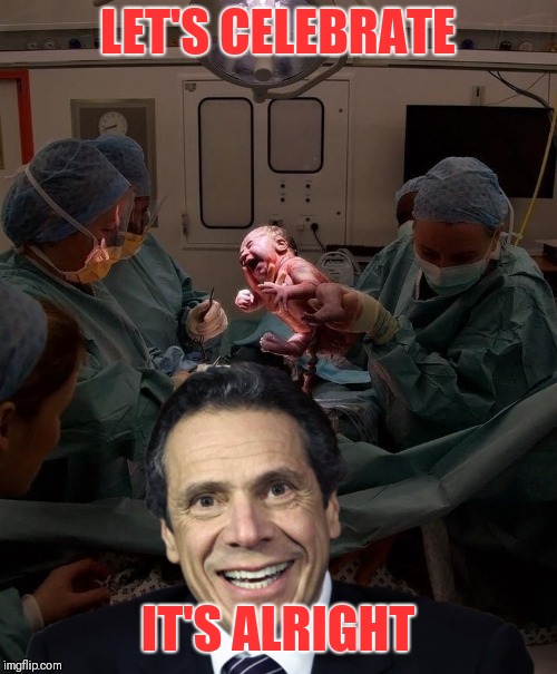Trust me - It's All Good!  | LET'S CELEBRATE; IT'S ALRIGHT | image tagged in kool and the gang,andrew cuomo,planned parenthood,celebration,abortion is murder,the great awakening | made w/ Imgflip meme maker