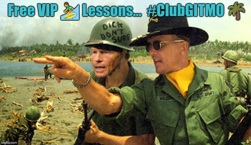 Da Nang Dick > #ClubGITMO | Free VIP 🏄 Lessons...  #ClubGITMO 🌴 | image tagged in free lessons at gitmo,dick jokes,team valor,guantanamo,gitmo,the great awakening | made w/ Imgflip meme maker