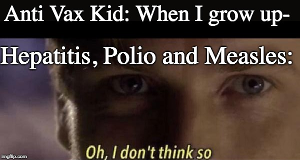  Anti Vax Kid: When I grow up-; Hepatitis, Polio and Measles: | image tagged in funny memes,dark humor | made w/ Imgflip meme maker