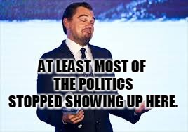 shrug | AT LEAST MOST OF THE POLITICS STOPPED SHOWING UP HERE. | image tagged in shrug | made w/ Imgflip meme maker