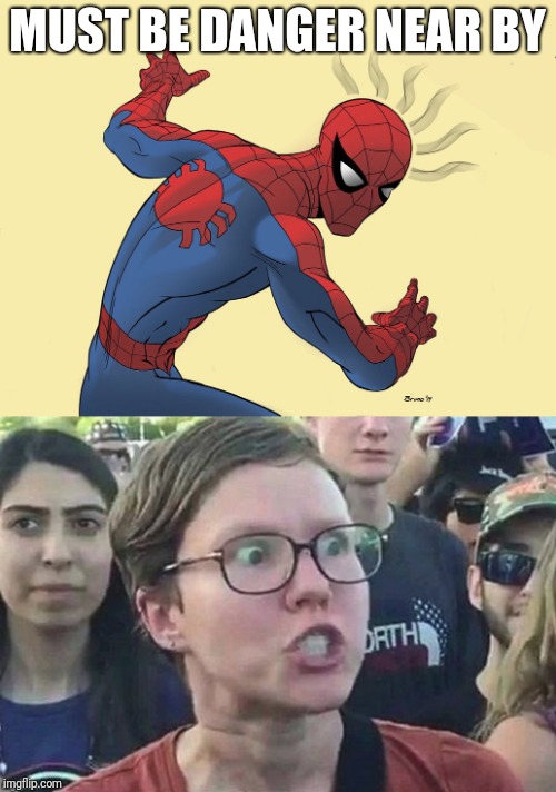 Don't you shoot your male web at me! | MUST BE DANGER NEAR BY | image tagged in spidey sense,meme angry woman,spiderman,triggered feminist,funny,memes | made w/ Imgflip meme maker