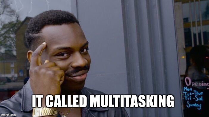 Roll Safe Think About It Meme | IT CALLED MULTITASKING | image tagged in memes,roll safe think about it | made w/ Imgflip meme maker