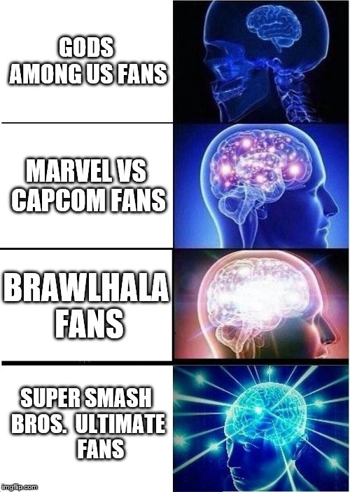 Expanding Brain Meme | GODS AMONG US FANS; MARVEL VS CAPCOM FANS; BRAWLHALA FANS; SUPER SMASH BROS. 
ULTIMATE        FANS | image tagged in memes,expanding brain | made w/ Imgflip meme maker