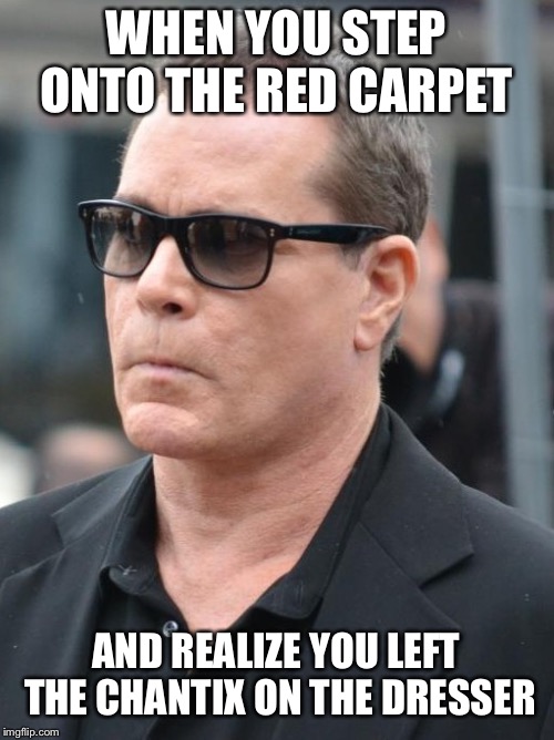 Side effect: memory loss | WHEN YOU STEP ONTO THE RED CARPET; AND REALIZE YOU LEFT THE CHANTIX ON THE DRESSER | image tagged in ray liotta,prescription,hollywood,smoking,funny | made w/ Imgflip meme maker