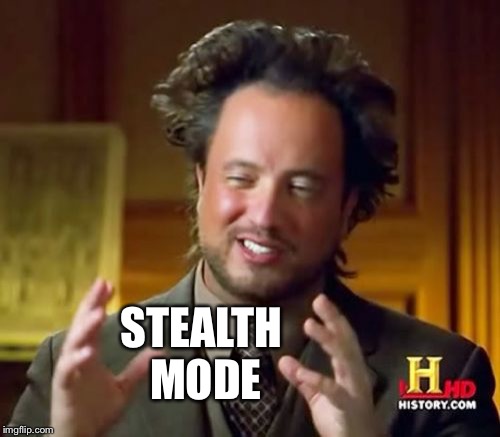 Ancient Aliens Meme | STEALTH MODE | image tagged in memes,ancient aliens | made w/ Imgflip meme maker