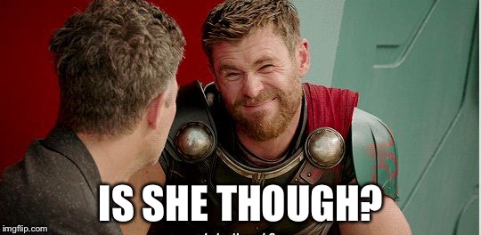 Thor is he though | IS SHE THOUGH? | image tagged in thor is he though | made w/ Imgflip meme maker