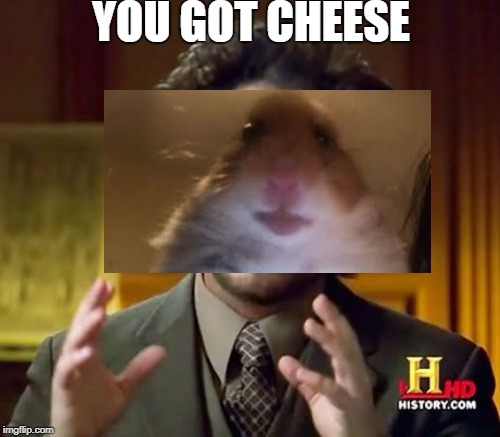 Ancient Aliens Meme | YOU GOT CHEESE | image tagged in memes,ancient aliens | made w/ Imgflip meme maker
