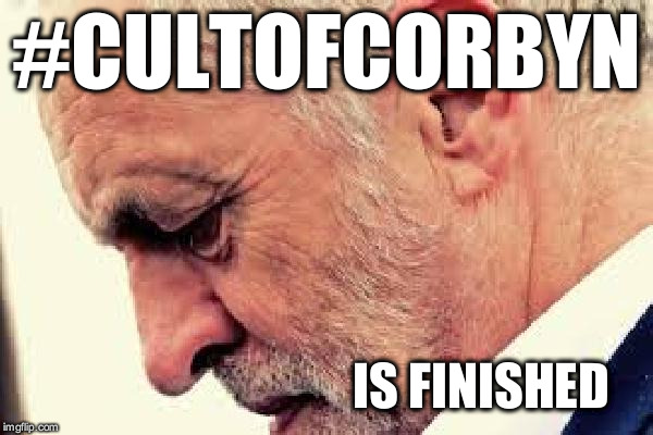 #CultofCorbyn is finished | #CULTOFCORBYN; IS FINISHED | image tagged in corbyn eww,wearecorbyn,labourisdead,cultofcorbyn,gtto jc4pm,communist socialist | made w/ Imgflip meme maker