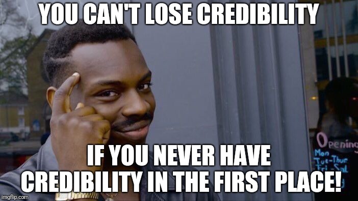 Roll Safe Think About It Meme | YOU CAN'T LOSE CREDIBILITY IF YOU NEVER HAVE CREDIBILITY IN THE FIRST PLACE! | image tagged in memes,roll safe think about it | made w/ Imgflip meme maker