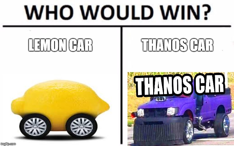Hardest Choice | LEMON CAR; THANOS CAR | image tagged in memes,who would win | made w/ Imgflip meme maker