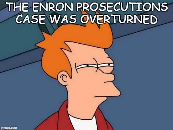 Same BS | THE ENRON PROSECUTIONS CASE WAS OVERTURNED | image tagged in memes,futurama fry | made w/ Imgflip meme maker