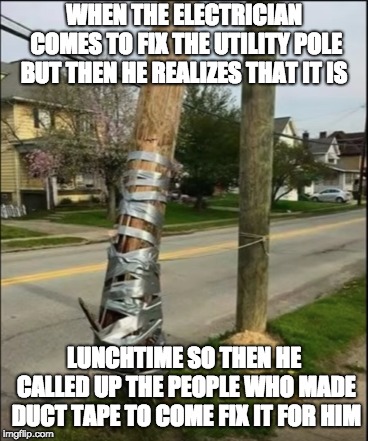 When the internet distracts you... |  WHEN THE ELECTRICIAN COMES TO FIX THE UTILITY POLE BUT THEN HE REALIZES THAT IT IS; LUNCHTIME SO THEN HE CALLED UP THE PEOPLE WHO MADE DUCT TAPE TO COME FIX IT FOR HIM | image tagged in first world problems | made w/ Imgflip meme maker