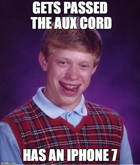 Is 7 really a lucky number? | GETS PASSED THE AUX CORD; HAS AN IPHONE 7 | image tagged in memes,bad luck brian,aux cord,iphone,iphone 7,headphones | made w/ Imgflip meme maker