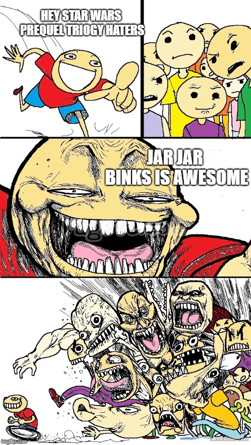 Hey Internet color | HEY STAR WARS PREQUEL TRIOGY HATERS; JAR JAR BINKS IS AWESOME | image tagged in hey internet color | made w/ Imgflip meme maker